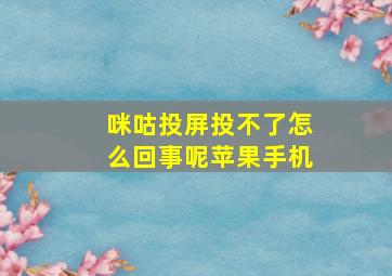 咪咕投屏投不了怎么回事呢苹果手机