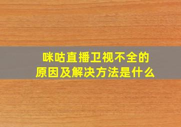 咪咕直播卫视不全的原因及解决方法是什么