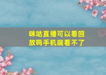 咪咕直播可以看回放吗手机端看不了