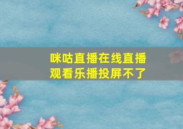 咪咕直播在线直播观看乐播投屏不了