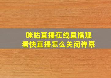 咪咕直播在线直播观看快直播怎么关闭弹幕