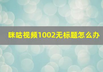 咪咕视频1002无标题怎么办