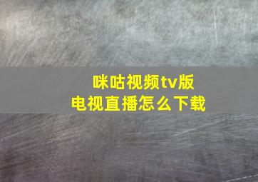 咪咕视频tv版电视直播怎么下载