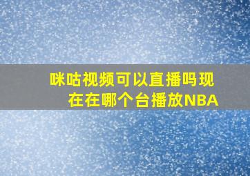 咪咕视频可以直播吗现在在哪个台播放NBA