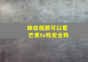 咪咕视频可以看芒果tv吗安全吗