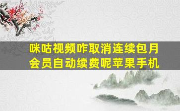 咪咕视频咋取消连续包月会员自动续费呢苹果手机