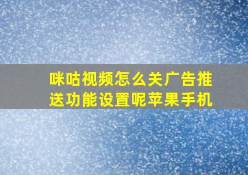 咪咕视频怎么关广告推送功能设置呢苹果手机