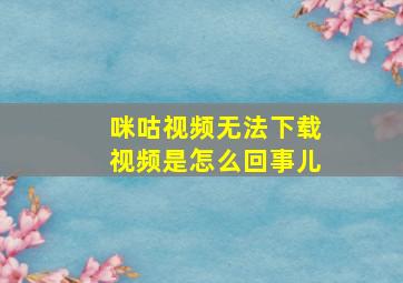 咪咕视频无法下载视频是怎么回事儿