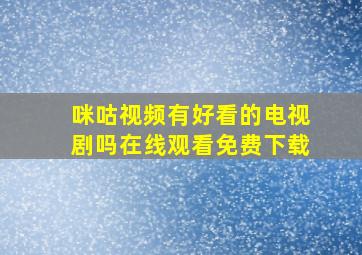 咪咕视频有好看的电视剧吗在线观看免费下载