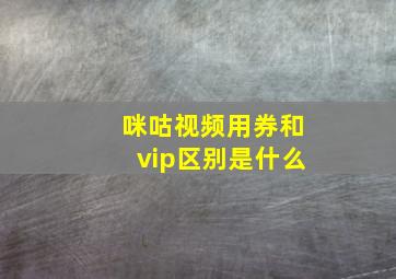 咪咕视频用券和vip区别是什么