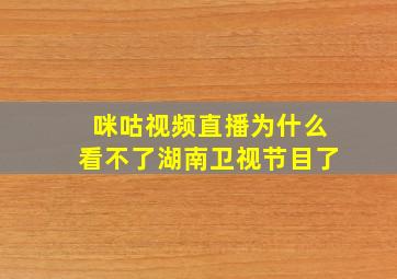 咪咕视频直播为什么看不了湖南卫视节目了