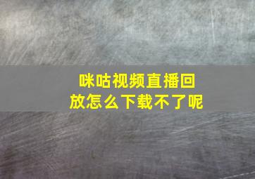 咪咕视频直播回放怎么下载不了呢