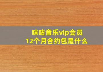 咪咕音乐vip会员12个月合约包是什么