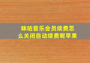 咪咕音乐会员续费怎么关闭自动续费呢苹果