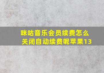 咪咕音乐会员续费怎么关闭自动续费呢苹果13