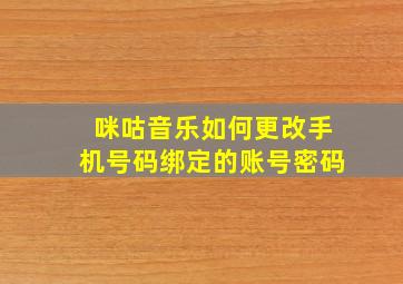 咪咕音乐如何更改手机号码绑定的账号密码