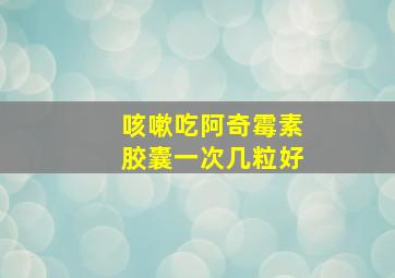 咳嗽吃阿奇霉素胶囊一次几粒好