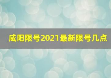 咸阳限号2021最新限号几点