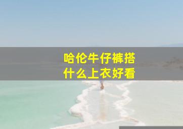 哈伦牛仔裤搭什么上衣好看