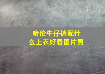 哈伦牛仔裤配什么上衣好看图片男