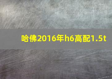 哈佛2016年h6高配1.5t