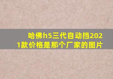 哈佛h5三代自动挡2021款价格是那个厂家的图片