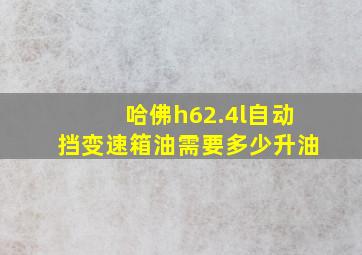 哈佛h62.4l自动挡变速箱油需要多少升油