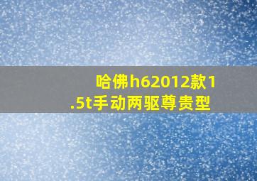 哈佛h62012款1.5t手动两驱尊贵型