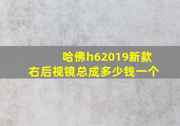 哈佛h62019新款右后视镜总成多少钱一个