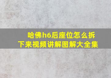 哈佛h6后座位怎么拆下来视频讲解图解大全集