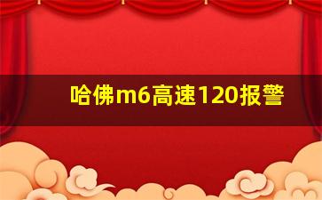 哈佛m6高速120报警