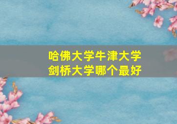 哈佛大学牛津大学剑桥大学哪个最好