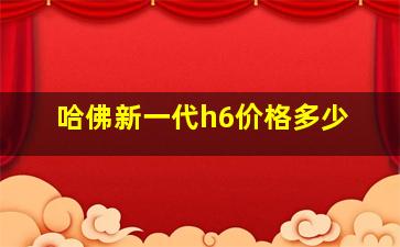 哈佛新一代h6价格多少