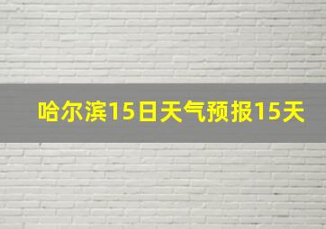 哈尔滨15日天气预报15天