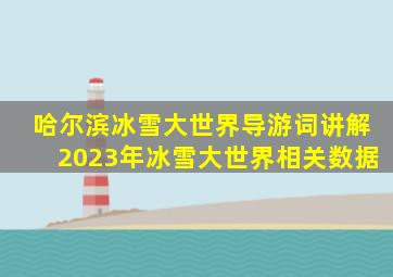 哈尔滨冰雪大世界导游词讲解2023年冰雪大世界相关数据