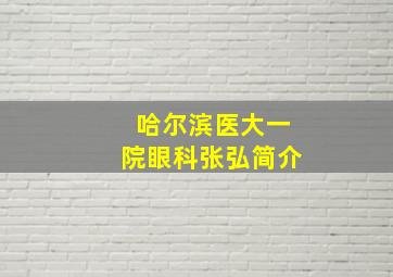 哈尔滨医大一院眼科张弘简介