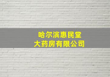 哈尔滨惠民堂大药房有限公司