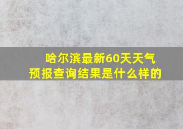 哈尔滨最新60天天气预报查询结果是什么样的