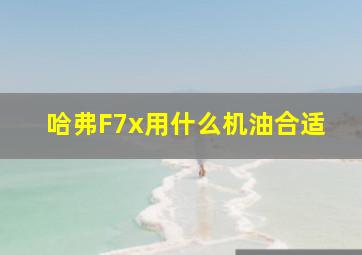 哈弗F7x用什么机油合适