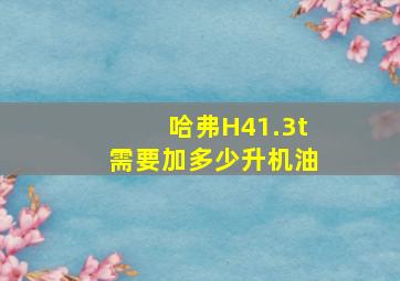 哈弗H41.3t需要加多少升机油