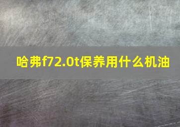 哈弗f72.0t保养用什么机油