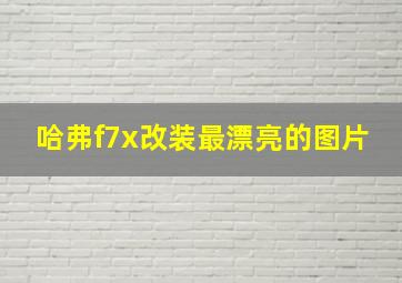 哈弗f7x改装最漂亮的图片