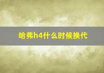 哈弗h4什么时候换代