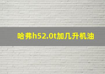 哈弗h52.0t加几升机油