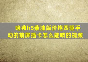 哈弗h5柴油版价格四驱手动的前屏插卡怎么能响的视频