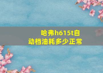 哈弗h615t自动档油耗多少正常