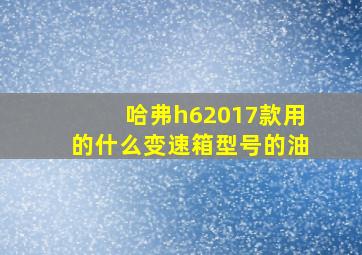 哈弗h62017款用的什么变速箱型号的油