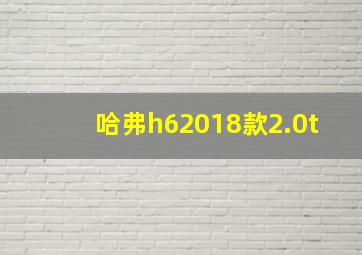 哈弗h62018款2.0t