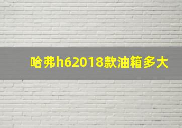 哈弗h62018款油箱多大