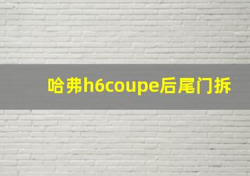 哈弗h6coupe后尾门拆